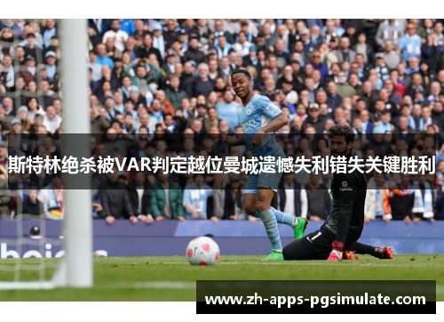 斯特林绝杀被VAR判定越位曼城遗憾失利错失关键胜利